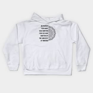 Be patient. For what was written for you was written by the Greatest of Writers. Kids Hoodie